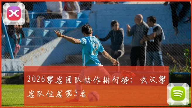2026攀岩团队协作排行榜：武汉攀岩队位居第5名