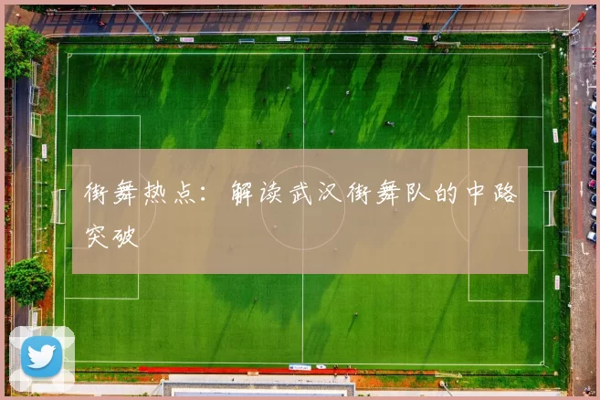 街舞热点：解读武汉街舞队的中路突破