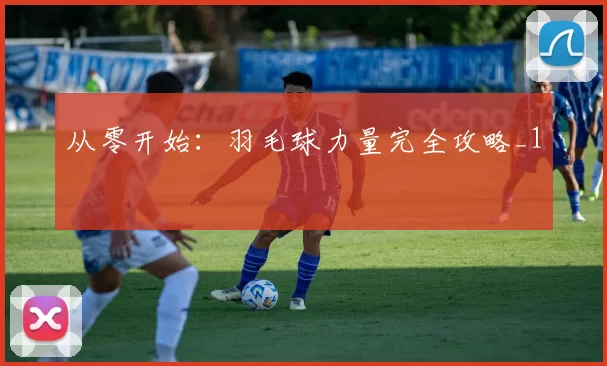 从零开始：羽毛球力量完全攻略_1