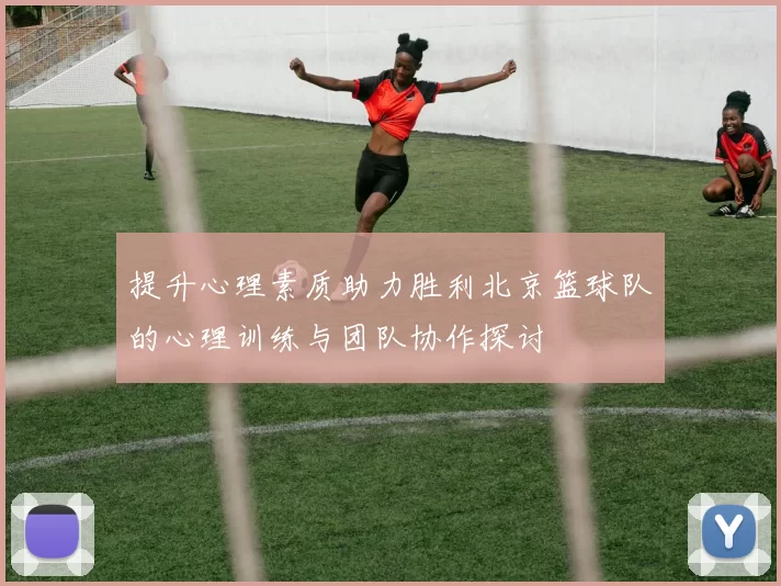 提升心理素质助力胜利北京篮球队的心理训练与团队协作探讨
