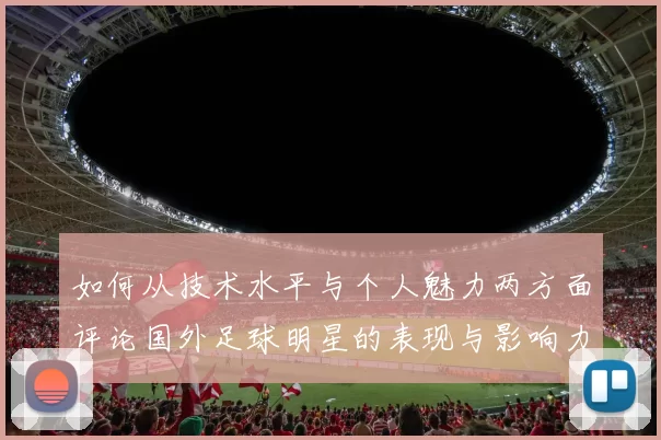 如何从技术水平与个人魅力两方面评论国外足球明星的表现与影响力