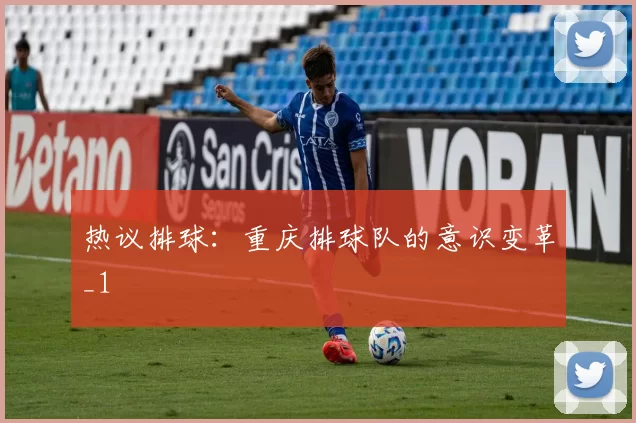 热议排球：重庆排球队的意识变革_1