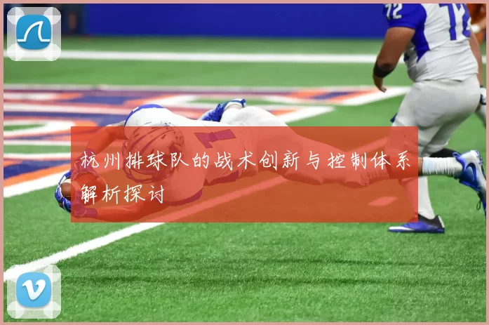 杭州排球队的战术创新与控制体系解析探讨